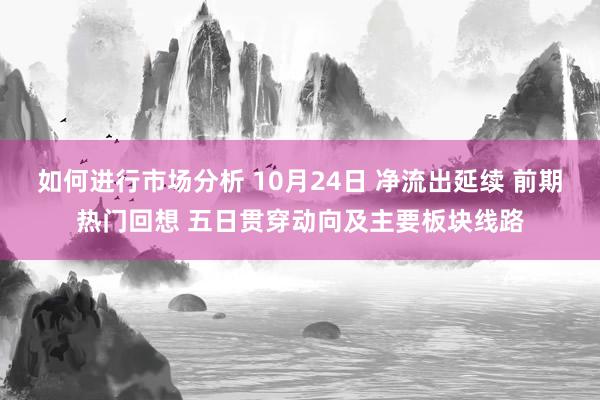 如何进行市场分析 10月24日 净流出延续 前期热门回想 五日贯穿动向及主要板块线路