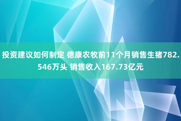 投资建议如何制定 德康农牧前11个月销售生猪782.546万头 销售收入167.73亿元