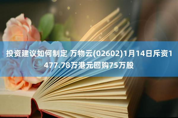 投资建议如何制定 万物云(02602)1月14日斥资1477.78万港元回购75万股