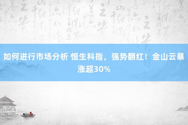 如何进行市场分析 恒生科指，强势翻红！金山云暴涨超30%