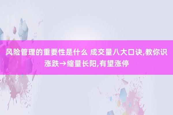 风险管理的重要性是什么 成交量八大口诀,教你识涨跌→缩量长阳,有望涨停