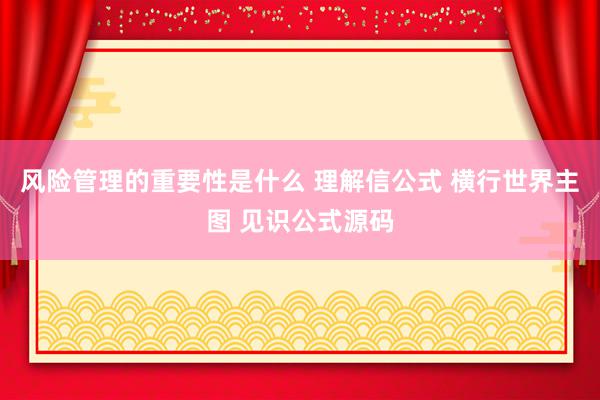 风险管理的重要性是什么 理解信公式 横行世界主图 见识公式源码